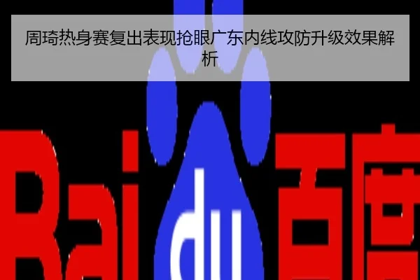 周琦热身赛复出表现抢眼广东内线攻防升级效果解析
